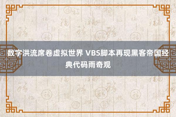 数字洪流席卷虚拟世界 VBS脚本再现黑客帝国经典代码雨奇观