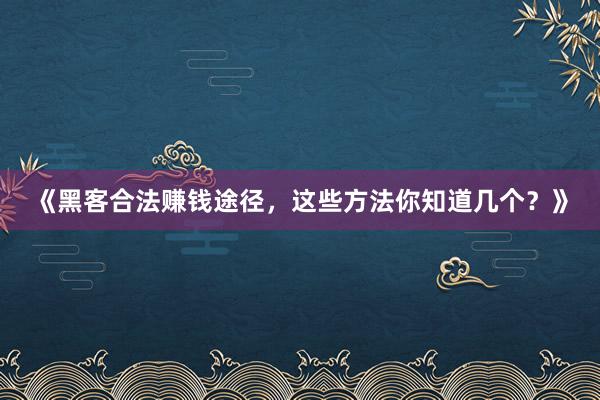《黑客合法赚钱途径，这些方法你知道几个？》